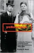 Yellowface: Creating the Chinese in American Popular Music and Performance, 1850s-1920s