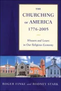 The Churching of America, 1776-2005: Winners and Losers in Our Religious Economy