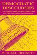 Democratic Discourses: The Radical Abolition Movement and Antebellum American Literature