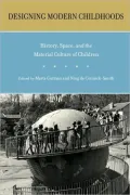 Designing Modern Childhoods: History, Space, and the Material Culture of Children