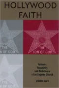 Hollywood Faith: Holiness, Prosperity, and Ambition in a Los Angeles Church