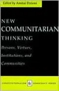 New Communitarian Thinking: Persons, Virtues, Institutions and Communities