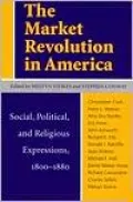 The Market Revolution in America: Social, Political, and Religious Expressions, 1800-1880