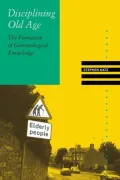 Disciplining Old Age : The Formation of Gerontological Knowledge