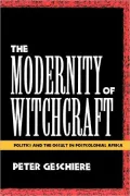 The Modernity of Witchcraft: Politics and the Occult in Postcolonial Africa