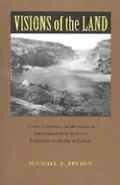 Visions of the Land: Science, Literature, and the American Environment from the Era of Exploration to the Age of Ec