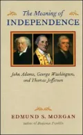 The Meaning of Independence: John Adams, George Washington and Thomas Jefferson