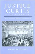 Justice Curtis in the Civil War Era: At the Crossroads of American Constitutionalism