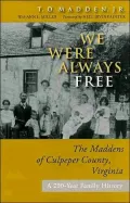 We Were Always Free: The Maddens of Culpeper County, Virginia: A 200-Year Family History