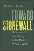 Toward Stonewall: Homosexuality and Society in the Modern Western World