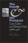 The Fowl and the Pussycat : Love Letters of Michael Field 1876-1909