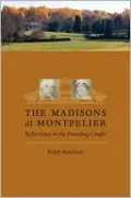 The Madisons at Montpelier: Reflections on the Founding Couple