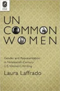 Uncommon Women: Gender and Representation in Nineteenth-Century U. S. Women's Writing