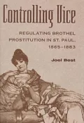 Controlling Vice: Regulating Brothel Prostitution in St. Paul, 1865-1883