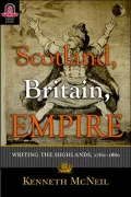 Scotland, Britain, Empire: Writing the Highlands, 1760-1860