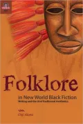 Folklore in New World Black Fiction: Writing and the Oral Traditional Aesthetics