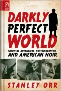 Darkly Perfect World: Colonial Adventure, Postmodernism, and American Noir