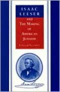 Isaac Leeser and the Making of American Judaism