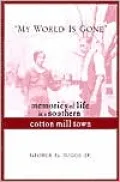 My World Is Gone: Memories of Life in a Southern Cotton Mill Town