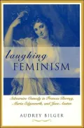 Laughing Feminism: Subversive Comedy in Frances Burney, Maria Edgeworth, and Jane Austen