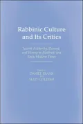 Rabbinic Culture and Its Critics: Jewish Authority, Dissent, and Heresy in Medieval and Early Modern Times