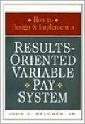 How to Design and Implement a Results-Oriented Variable Pay System