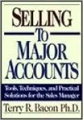 Selling to Major Accounts : Tools, Techniques and Practical Solutions for the Sales Manager
