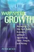 Warp-Speed Growth: Managing the Fast-Track Business Without Sacrificing Time, People, and Money