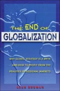 The End of Globalization: Why Global Strategy Is a Myth and how to Profit from the Realities of Regional Markets