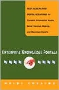 Enterprise Knowledge Portals: Next Generation Portal Solutions for Dynamic Information Access, Better Decision