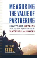 Measuring the Value of Partnering: How to Use Metrics to Plan, Develop, and Implement Successful Alliances