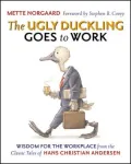 The Ugly Duckling Goes to Work : Wisdom for the Workplace from the Classic Tales of Hans Christian Andersen