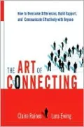 The Art of Connecting: How to Overcome Differences, Build Rapport and Communicate Effectively With Anyone