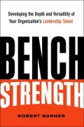 Bench Strength: Developing the Depth and Versatility of Your Organization's Leadership Talent