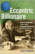 The Eccentric Billionaire: John D. MacArthur -- Empire Builder, Reluctant Philanthropist, Relentless Adversary
