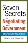 Seven Secrets for Negotiating with Government: How to Deal with Local, State, National, or Foreign Governments--And Come Out Ahead