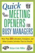 Quick Meeting Openers for Busy Managers: More Than 50 Icebreakers, Energizers, and Other Creative Activities That Get Results
