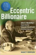 The Eccentric Billionaire: John D. MacArthur -- Empire Builder, Reluctant Philanthropist, Relentless Adversary