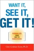 Want It, See It, Get It!: Visualize Your Way to Success
