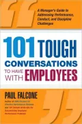 101 Tough Conversations to Have with Employees: A Manager's Guide to Addressing Performance, Conduct, and Discipline Challenges