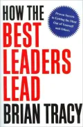 How the Best Leaders Lead: Proven Secrets to Getting the Most Out of Yourself and Others