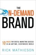 The On-Demand Brand: 10 Rules for Digital Marketing Success in an Anytime, Everywhere World