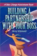 Building a Partnership with Your Boss: A Take Charge Assistant Book
