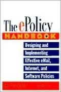 The E-Policy Handbook: Designing and Implementing Effective E-Mail, Internet and Software Policies