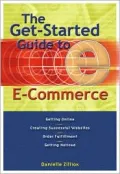The Get-Started Guide to E-Commerce: Getting Online - Creating Successful Web Sites - Order Fulfillment - Getting Notice