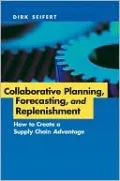 Collaborative Planning, Forecasting, and Replenishment: How to Create a Supply Chain Advantage