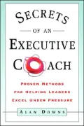 Secrets of an Executive Coach: Proven Methods for Helping Leaders Excel under Pressure