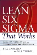 Lean Six Sigma That Works: A Powerful Action Plan for Dramatically Improving Quality, Increasing Speed and Reducing Waste
