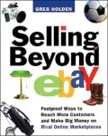 Selling Beyond eBay: Foolproof Ways to Reach More Customers and Make Big Money on Rival Online Marketplaces