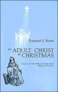 An Adult Christ at Christmas: Essays on the Three Biblical Christmas Stories - Matthew 2 and Luke 2